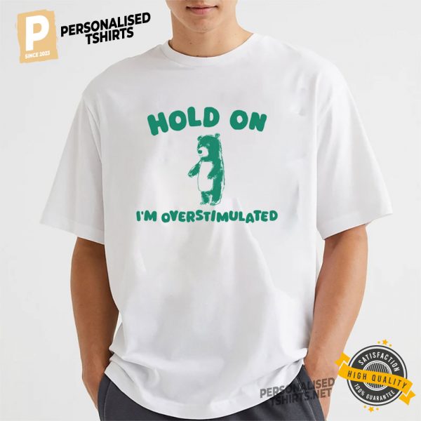 Hold On I'm Overstimulated Funny Bear Meme T Shirt 3