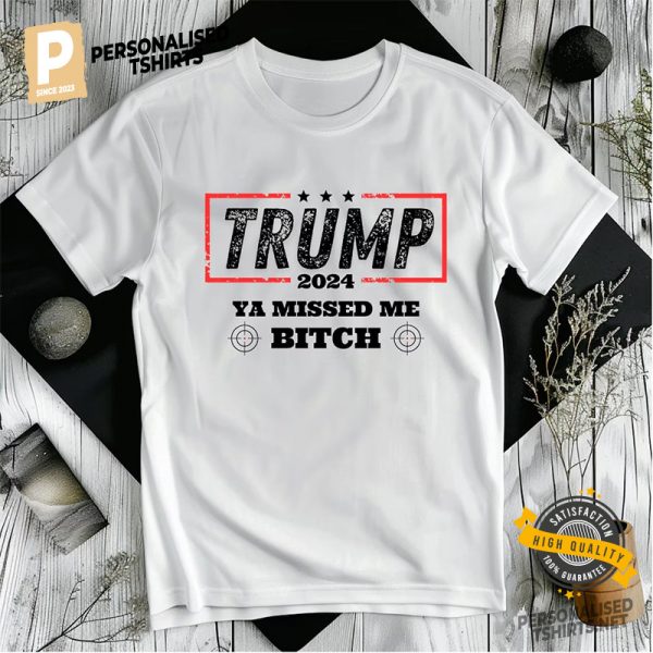 Trump 2024 Assassination Ya Missed Me Bitch Shirt 2