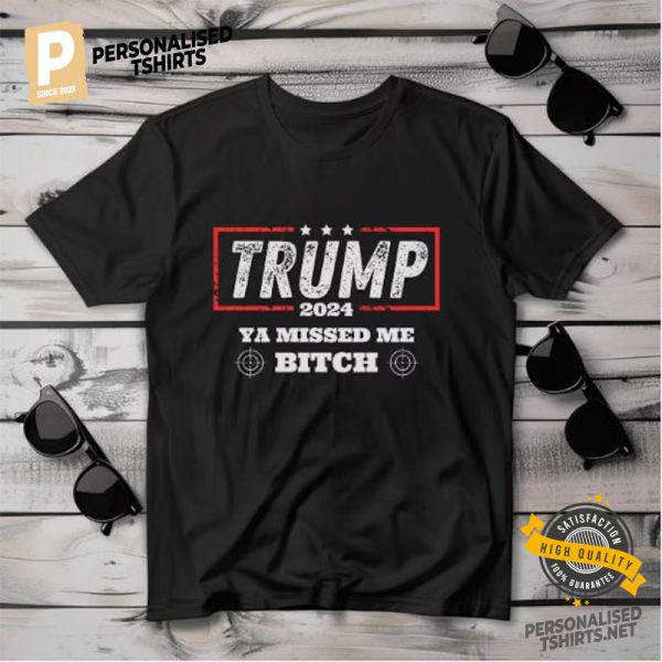 Trump 2024 Assassination Ya Missed Me Bitch Shirt 3