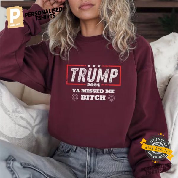 Trump 2024 Assassination Ya Missed Me Bitch Shirt 4