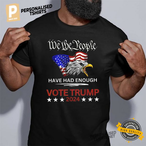 We The People Have Had Enough VOTE TRUMP 2024 Shirt 3