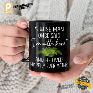 A Wise Man Once Said I'm Outta Here Funny Coffee Cup