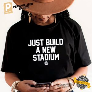 Just Build A New Stadium Funny Shirt 1