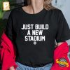 Just Build A New Stadium Funny Shirt 2