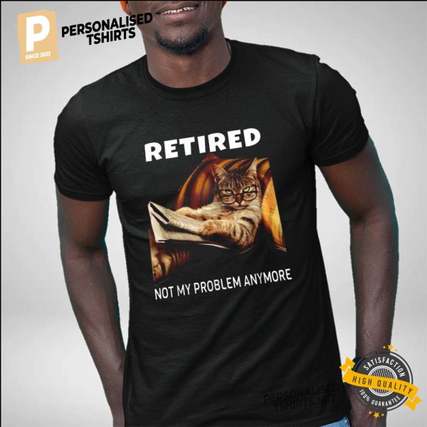 Funny Cat Retired Not My Problem Anymore Shirt