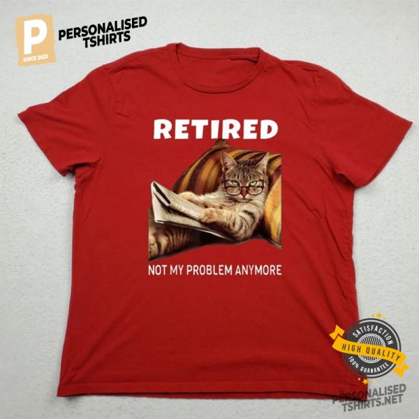 Funny Cat Retired Not My Problem Anymore Shirt 1