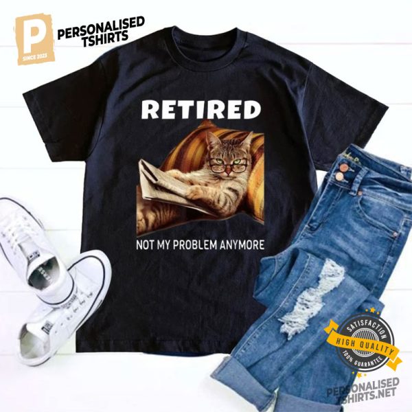 Funny Cat Retired Not My Problem Anymore Shirt 3