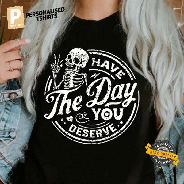 Have The Day You Deserve funny skeleton Karma Shirt 1