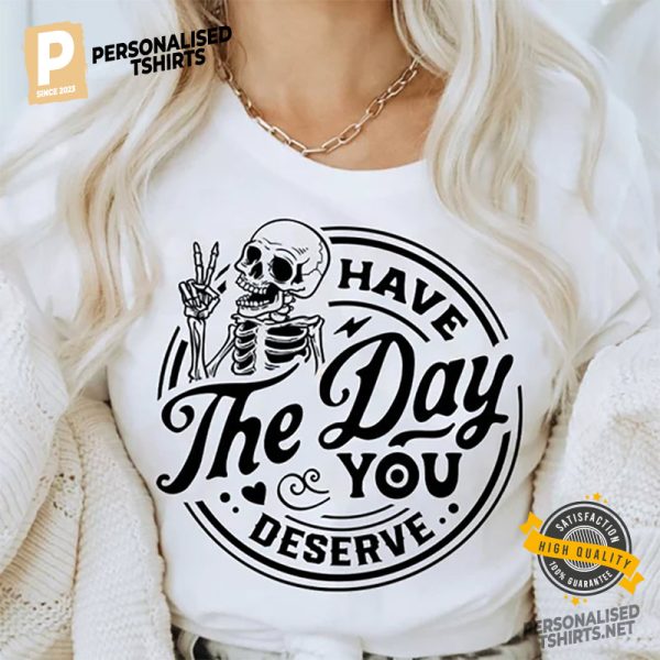 Have The Day You Deserve funny skeleton Karma Shirt 2