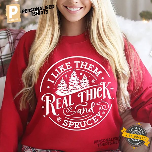 I Like Them Real Thick And Sprucy christmas tees 1