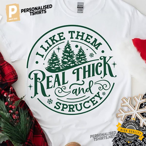 I Like Them Real Thick And Sprucy christmas tees 2