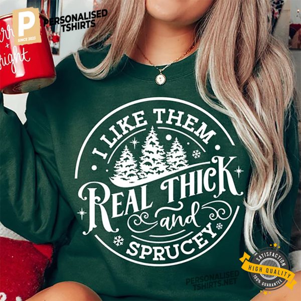 I Like Them Real Thick And Sprucy christmas tees