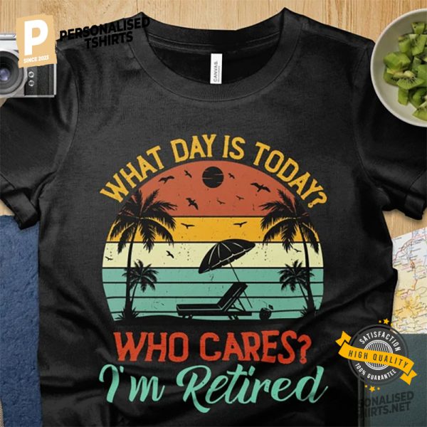 What Day Is Today Who Cares I'm Retired Shirt 2