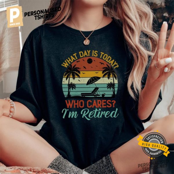 What Day Is Today Who Cares I'm Retired Shirt 4