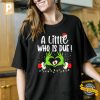 A Little Who Is Due Grinchmas T shirt 2