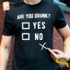 Are You Drunk Funny Alcoholic Joke Shirt