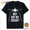 But did we crash Airplane T Shirt 1