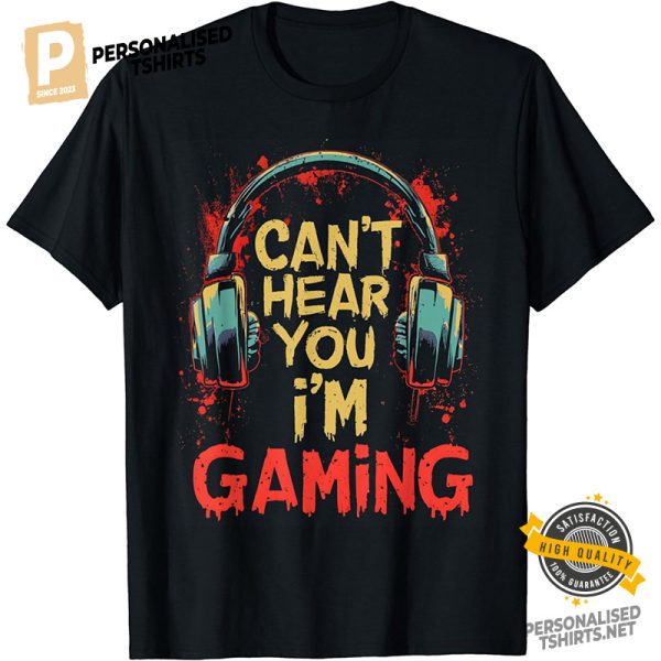 Can't Hear You I'm gaming Gamer Tee 1