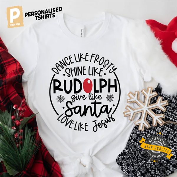 Dance Like Frosty Shine Like Rudolph Give Like Santa Love Like Jesus Tee 3