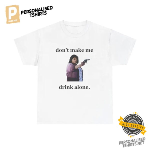 Don't Make Me Drink Alone Funny Ma Movie T shirt 1