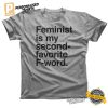 Feminist is My Second Favorite F Word Funny Shirt 1