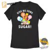 Give Me Some Sugar Candy T shirt 1