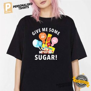 Give Me Some Sugar Candy T shirt