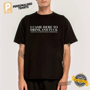 I Came Here To Drink And Fuck Funny Hangover Day T shirt