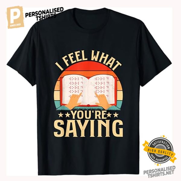 I Feel What You're Saying Braille Shirt 1