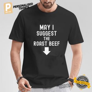 May I Suggest The Roast Beef Funny Adult Raunchy Shirt