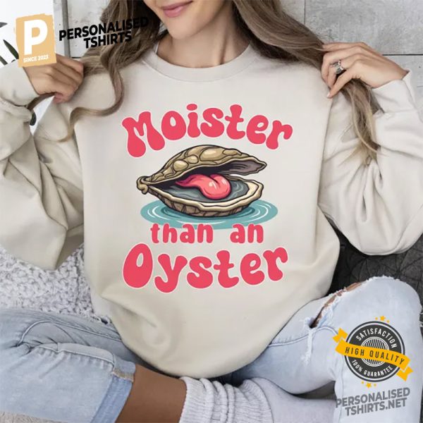 Moister Than An Oyster Humor Raunchy Joke Shirt 1