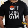 Off To The Gym Pokemon T shirt 1