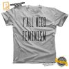 Y'All Need Feminism Funny Shirt 1