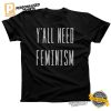 Y'All Need Feminism Funny Shirt 2