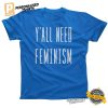 Y'All Need Feminism Funny Shirt 3