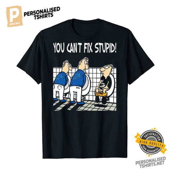 You Can’t Not Fix Stupid Funny Detroit Lions T shirt 1