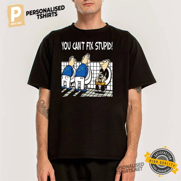 You Can’t Not Fix Stupid Funny Detroit Lions T shirt