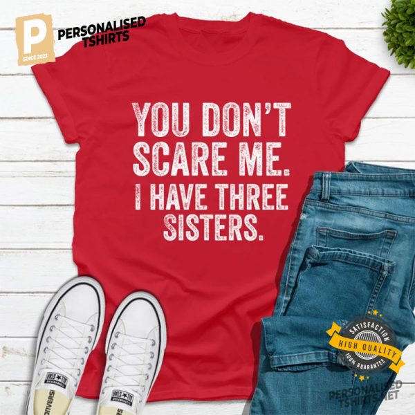 You Don't Scare Me. I Have Three Sisters Funny sisters brothers T Shirt 2