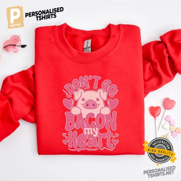 Don't Go Bacon My Heart Funny Valentines Day Shirt 1