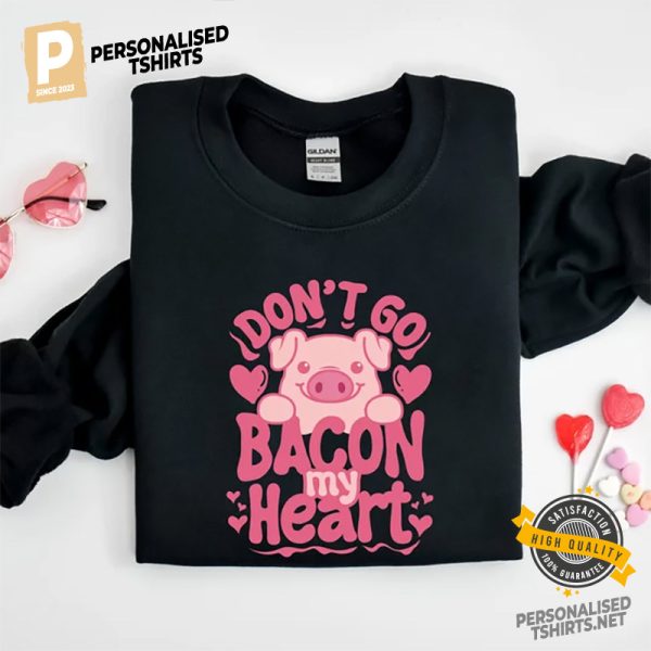 Don't Go Bacon My Heart Funny Valentines Day Shirt 2