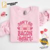 Don't Go Bacon My Heart Funny Valentines Day Shirt 3