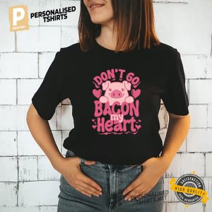 Don't Go Bacon My Heart Funny Valentines Day Shirt