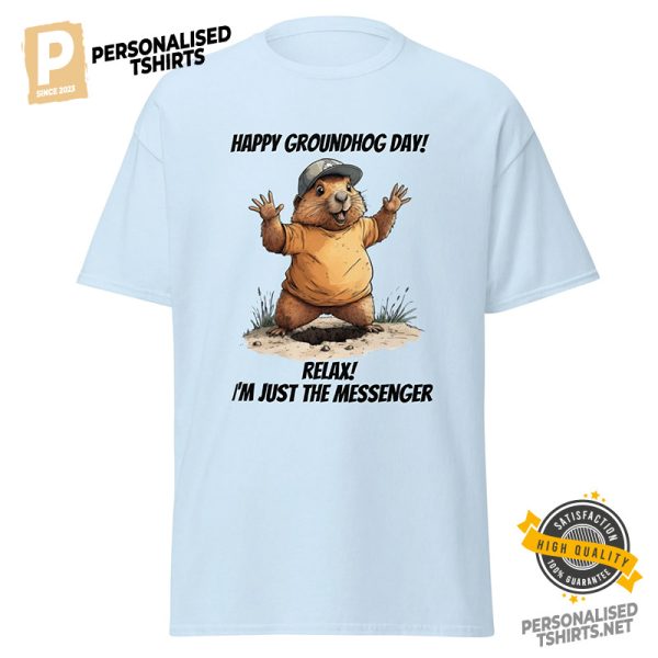 Happy Groundhog Day Relax I'm Just THe Messenger T shirt 3