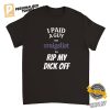 I Paid A Guy On Craigslist To Rip My Dick Off Funny Shirt 1