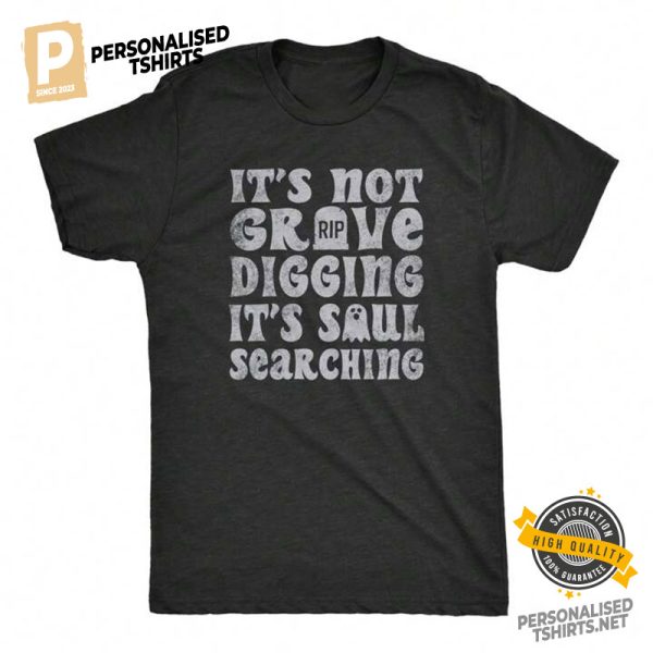 Its Not Grave Digging Its Soul Searching Shirt 3