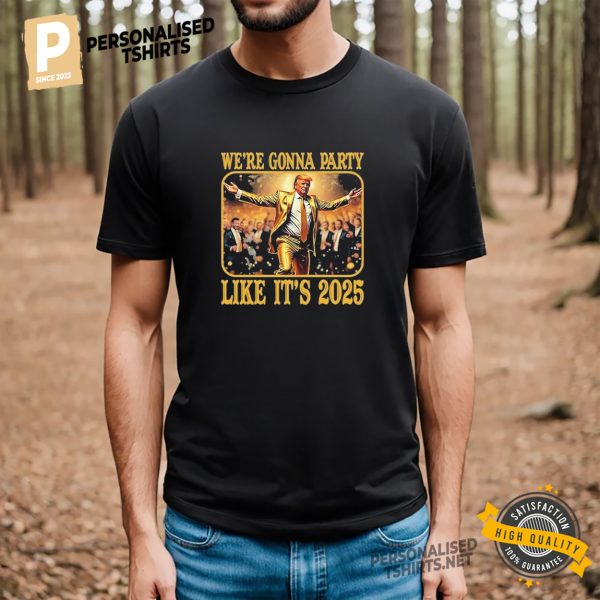 Trump We’re Gonna Party Like It’s 2025 Funny Inauguration Day T shirt 2