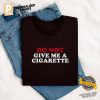 Do Not Give Me A Cigarette Funny Drink Shirt