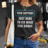 Just Here To Fix What You Broke Tech Support Shirt 1