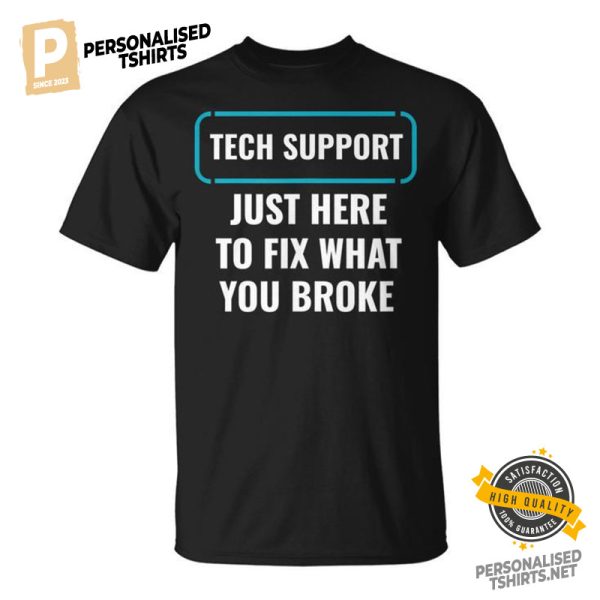 Just Here To Fix What You Broke Tech Support Shirt