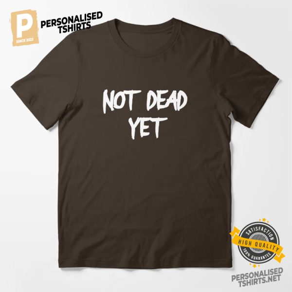 Not Dead Yet Funny Shirt 2